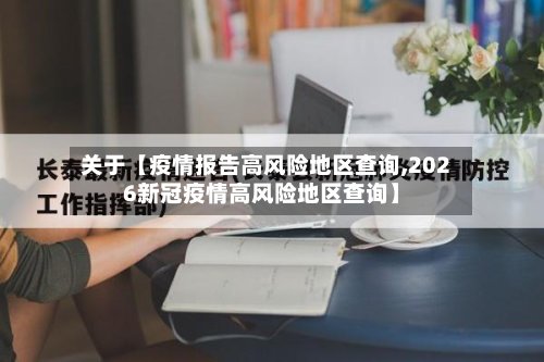 关于【疫情报告高风险地区查询,2026新冠疫情高风险地区查询】