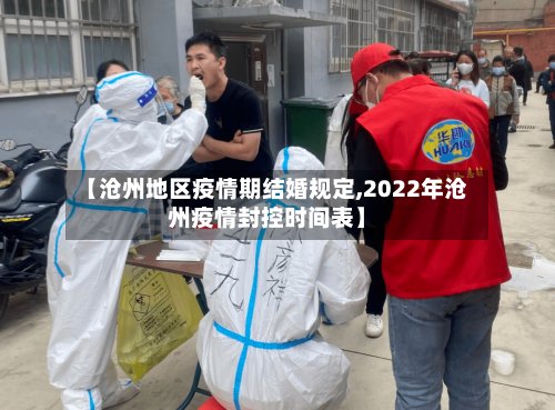 【沧州地区疫情期结婚规定,2022年沧州疫情封控时间表】-第2张图片