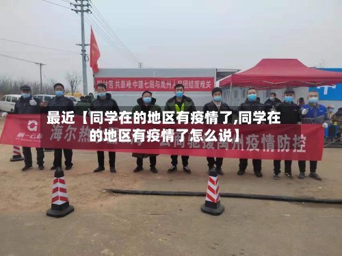 最近【同学在的地区有疫情了,同学在的地区有疫情了怎么说】-第2张图片