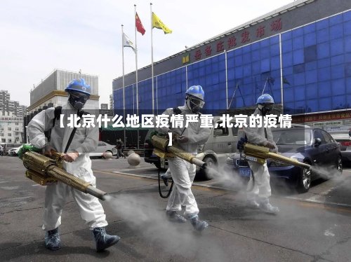 【北京什么地区疫情严重,北京的疫情】-第3张图片