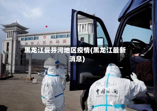 黑龙江妥芬河地区疫情(黑龙江最新消息)