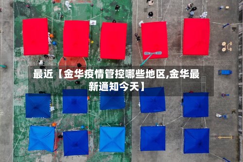 最近【金华疫情管控哪些地区,金华最新通知今天】