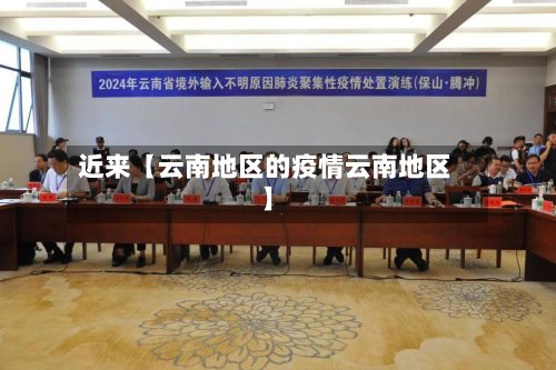 近来【云南地区的疫情云南地区】-第2张图片