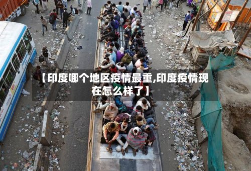 【印度哪个地区疫情最重,印度疫情现在怎么样了】-第2张图片