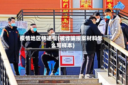 疫情地区快递慢(被诈骗报案材料怎么写样本)