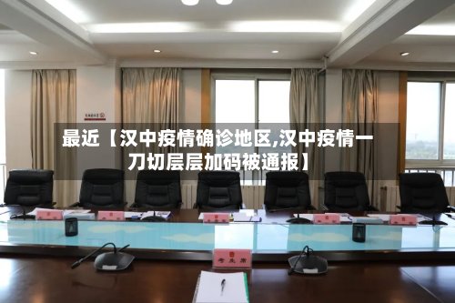 最近【汉中疫情确诊地区,汉中疫情一刀切层层加码被通报】-第2张图片
