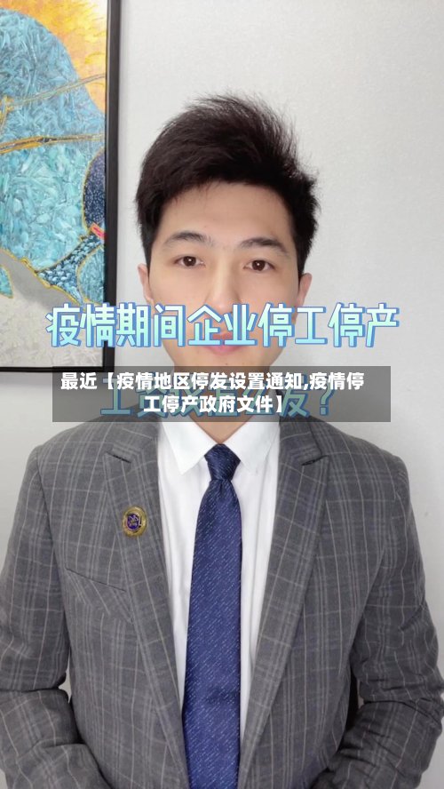 最近【疫情地区停发设置通知,疫情停工停产政府文件】