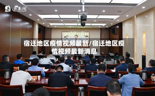 宿迁地区疫情视频最新/宿迁地区疫情视频最新消息
