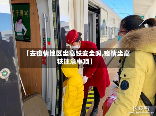 【去疫情地区坐高铁安全吗,疫情坐高铁注意事项】-第2张图片