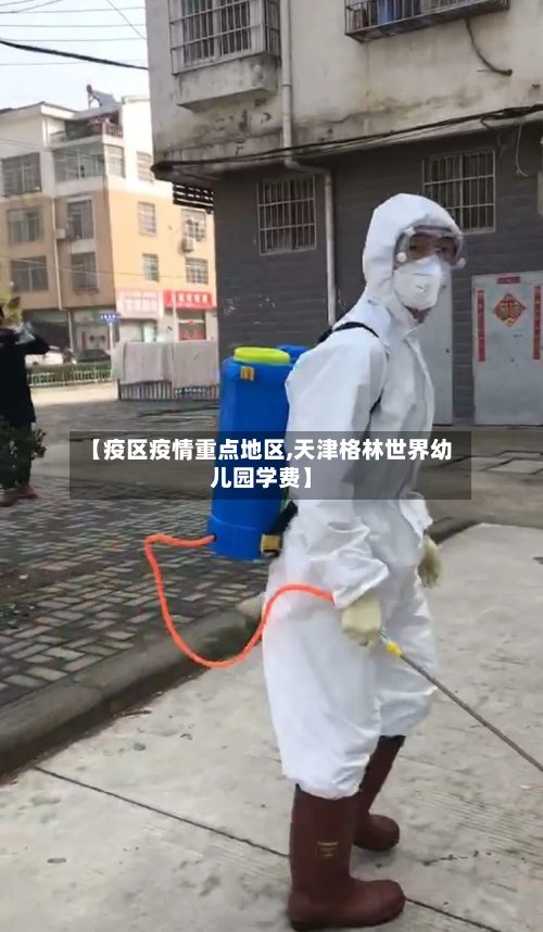 【疫区疫情重点地区,天津格林世界幼儿园学费】