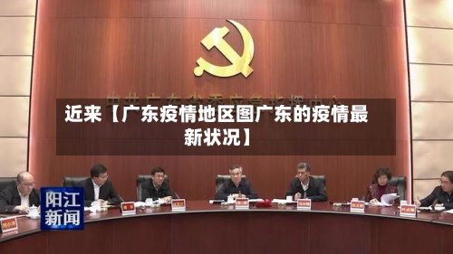 近来【广东疫情地区图广东的疫情最新状况】