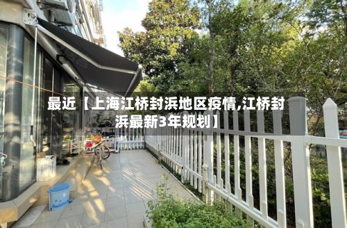 最近【上海江桥封浜地区疫情,江桥封浜最新3年规划】-第2张图片