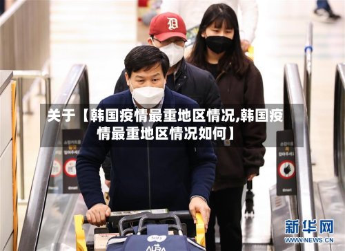 关于【韩国疫情最重地区情况,韩国疫情最重地区情况如何】-第3张图片