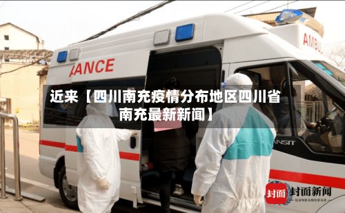 近来【四川南充疫情分布地区四川省南充最新新闻】-第2张图片