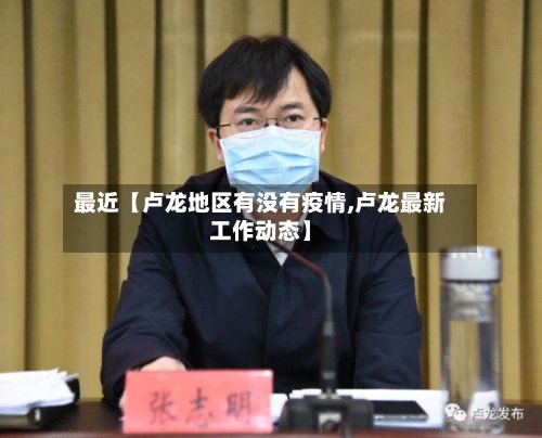 最近【卢龙地区有没有疫情,卢龙最新工作动态】