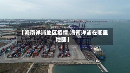 【海南洋浦地区疫情,海南洋浦在哪里地图】