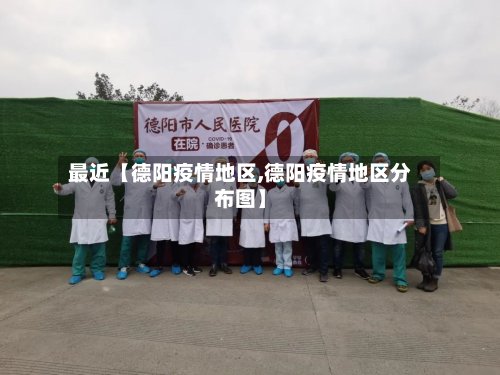 最近【德阳疫情地区,德阳疫情地区分布图】-第3张图片