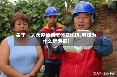 关于【太仓疫情物流停发地区,电线为什么是两根】