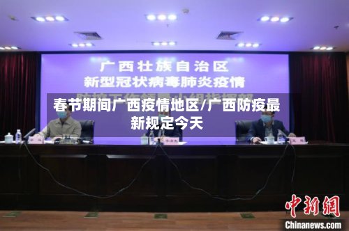 春节期间广西疫情地区/广西防疫最新规定今天
