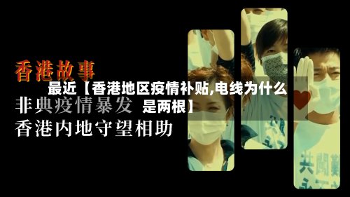 最近【香港地区疫情补贴,电线为什么是两根】