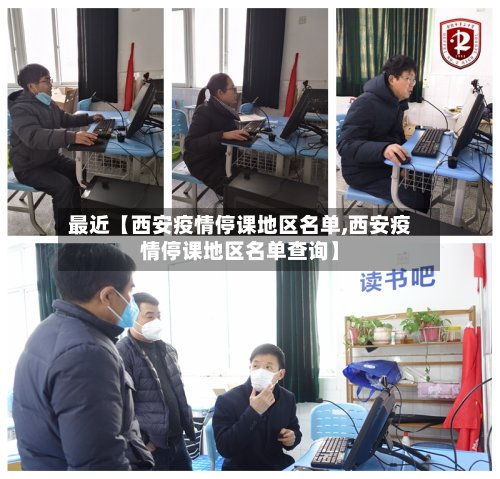 最近【西安疫情停课地区名单,西安疫情停课地区名单查询】