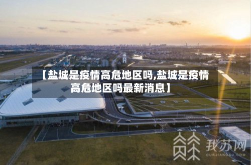 【盐城是疫情高危地区吗,盐城是疫情高危地区吗最新消息】-第2张图片