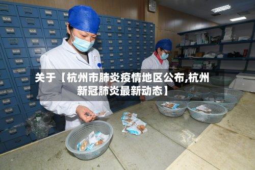 关于【杭州市肺炎疫情地区公布,杭州新冠肺炎最新动态】-第2张图片