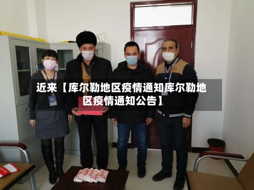 近来【库尔勒地区疫情通知库尔勒地区疫情通知公告】-第2张图片