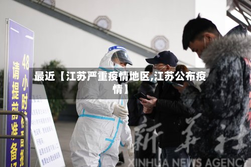 最近【江苏严重疫情地区,江苏公布疫情】