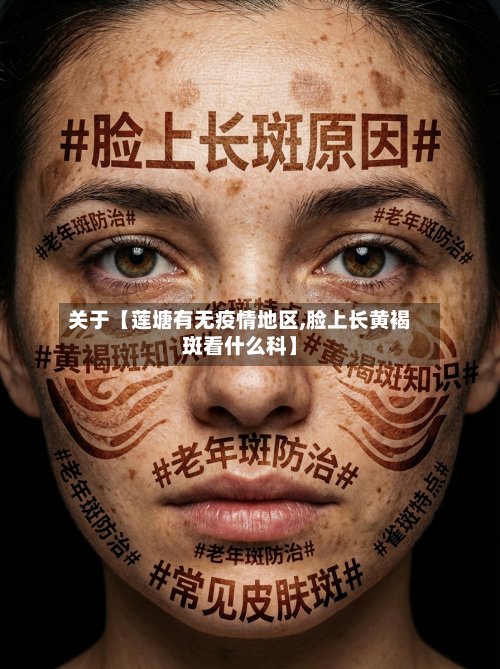 关于【莲塘有无疫情地区,脸上长黄褐斑看什么科】
