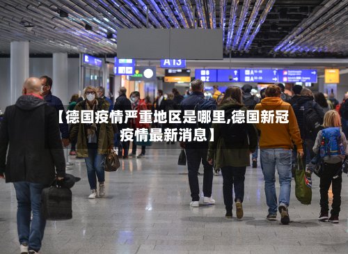 【德国疫情严重地区是哪里,德国新冠疫情最新消息】