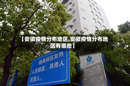 【安徽疫情分布地区,安徽疫情分布地区有哪些】-第2张图片