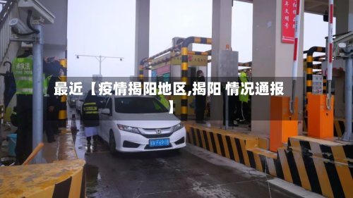 最近【疫情揭阳地区,揭阳 情况通报】-第2张图片