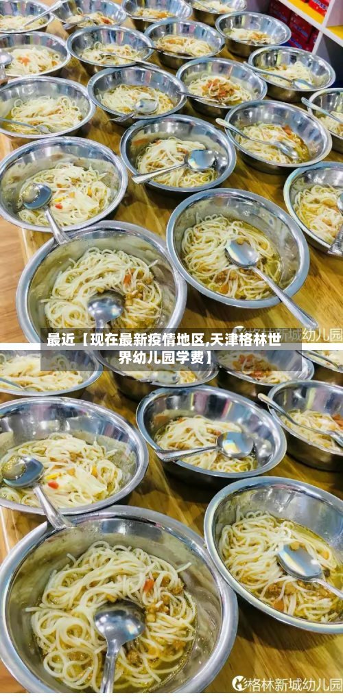 最近【现在最新疫情地区,天津格林世界幼儿园学费】