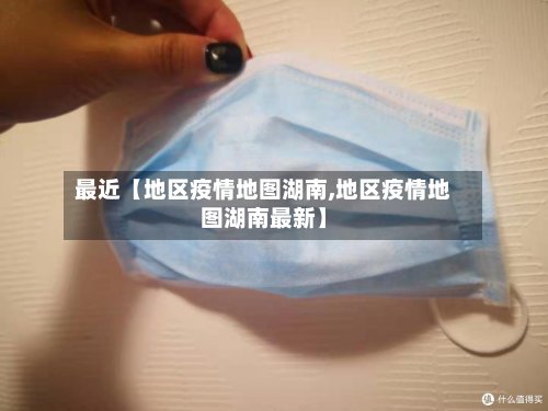 最近【地区疫情地图湖南,地区疫情地图湖南最新】