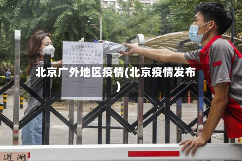 北京广外地区疫情(北京疫情发布)