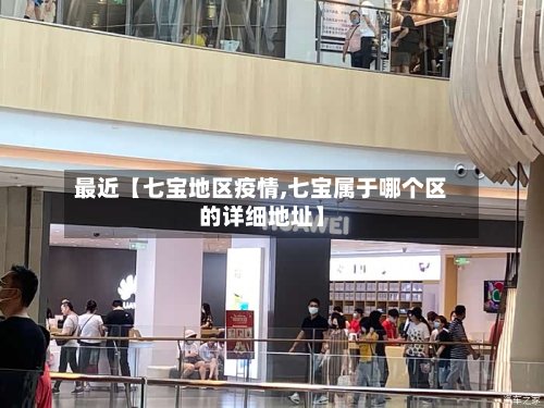 最近【七宝地区疫情,七宝属于哪个区的详细地址】