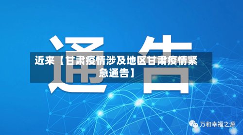 近来【甘肃疫情涉及地区甘肃疫情紧急通告】