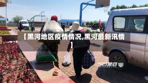 【黑河地区疫情情况,黑河最新汛情】-第2张图片