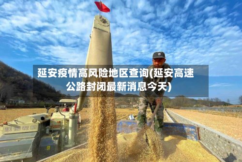 延安疫情高风险地区查询(延安高速公路封闭最新消息今天)-第2张图片