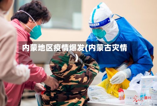 内蒙地区疫情爆发(内蒙古灾情)