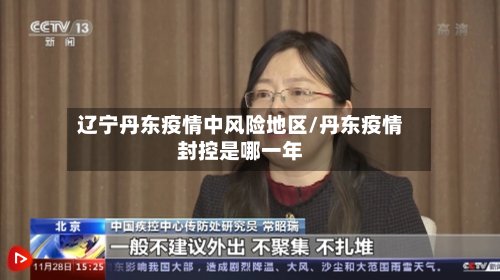 辽宁丹东疫情中风险地区/丹东疫情封控是哪一年-第2张图片