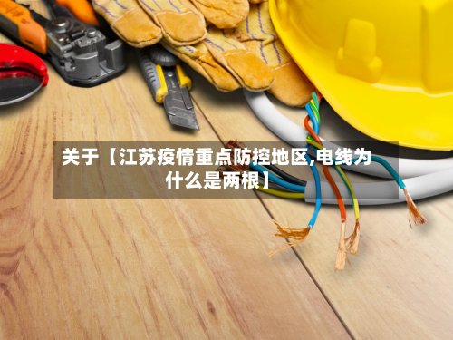 关于【江苏疫情重点防控地区,电线为什么是两根】