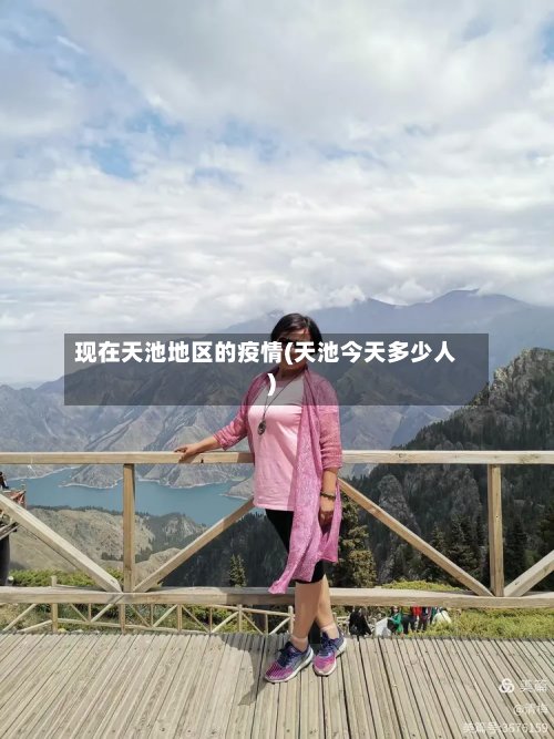 现在天池地区的疫情(天池今天多少人)