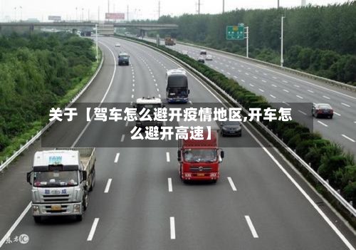 关于【驾车怎么避开疫情地区,开车怎么避开高速】