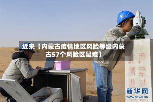 近来【内蒙古疫情地区风险等级内蒙古57个风险区鼠疫】-第2张图片