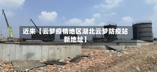 近来【云梦疫情地区湖北云梦防疫站新地址】