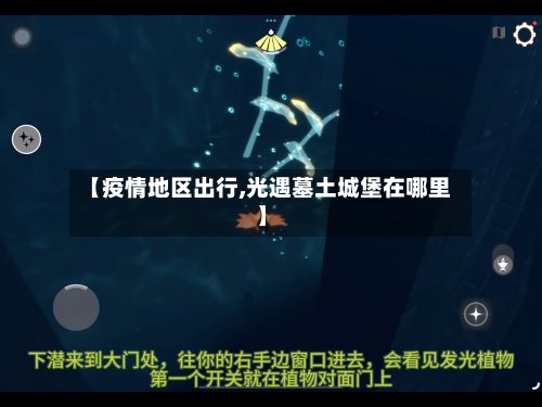 【疫情地区出行,光遇墓土城堡在哪里】-第3张图片