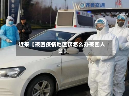 近来【被困疫情地区该怎么办被困人员】