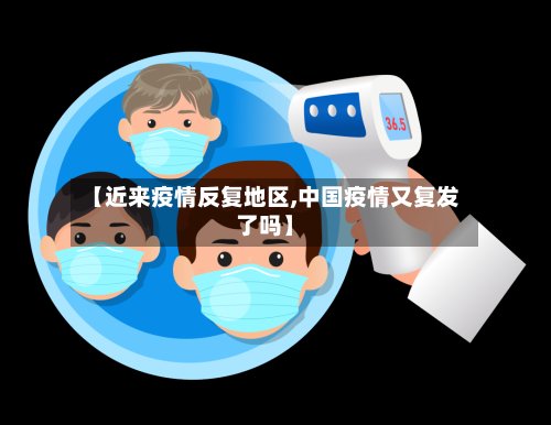 【近来疫情反复地区,中国疫情又复发了吗】-第3张图片